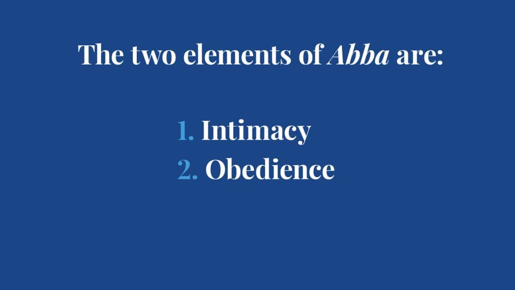 The two elements of Abba are intimacy and obedience.