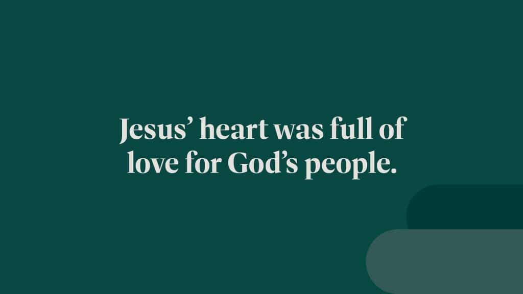 Jesus' heart was full of love for God's people.
