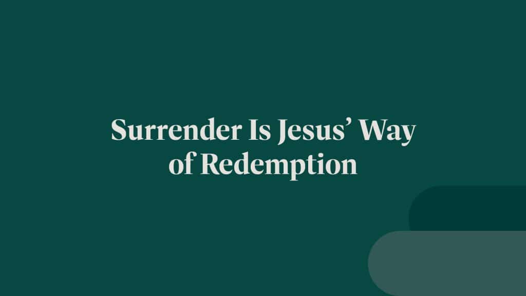 Surrender is Jesus' way of redemption.