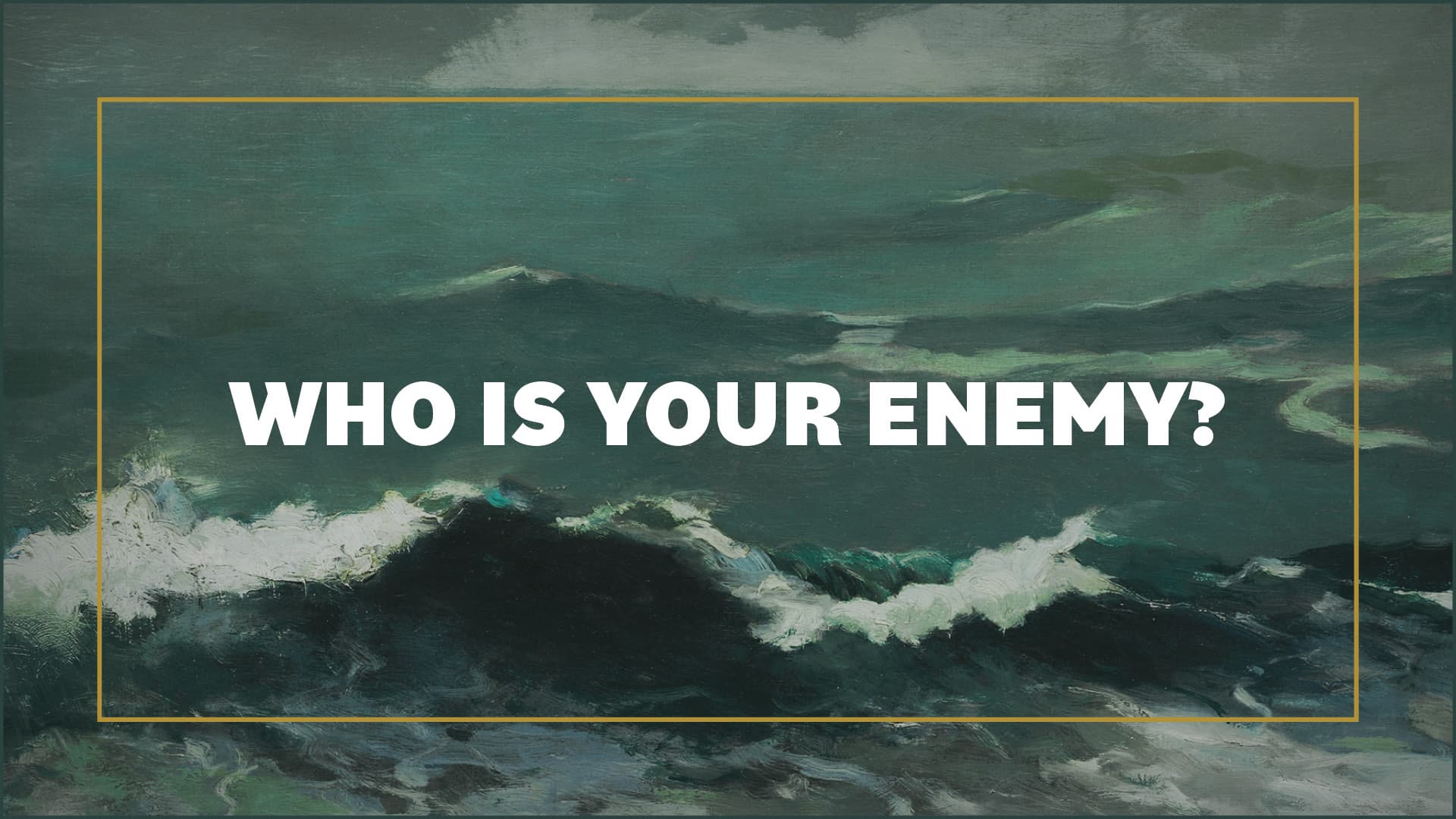 Who is your enemy?