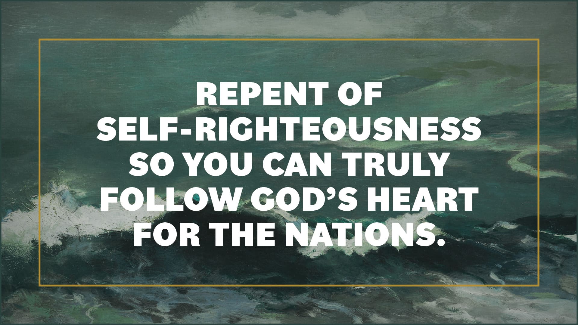 Repent of self-righteousness so that you can truly follow God’s heart for the nations.