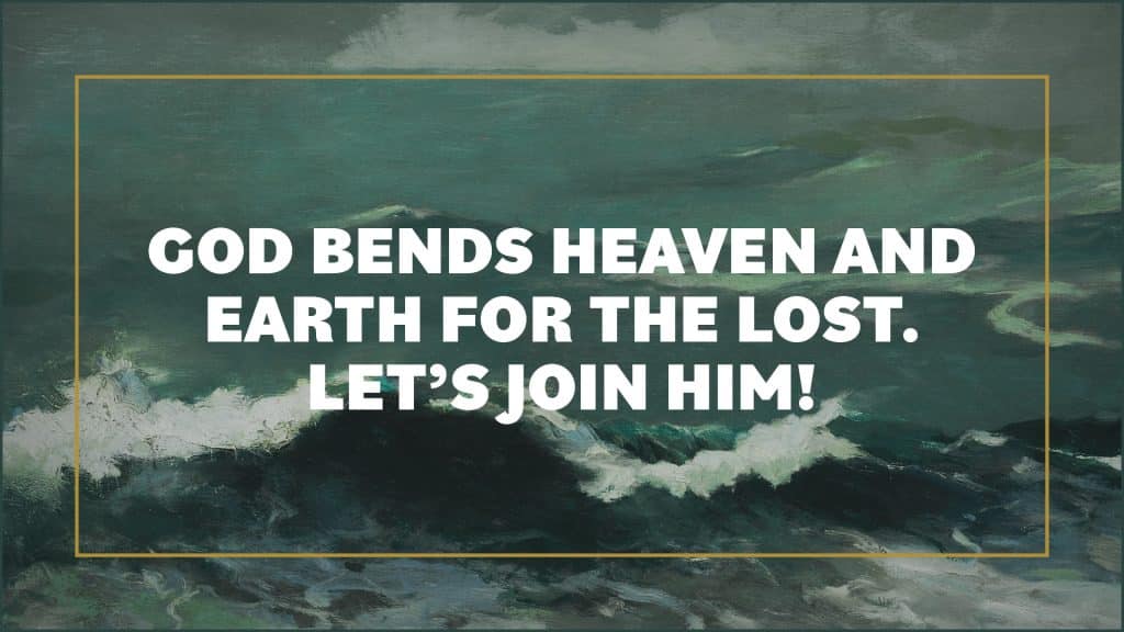 God bends heaven and earth for the lost